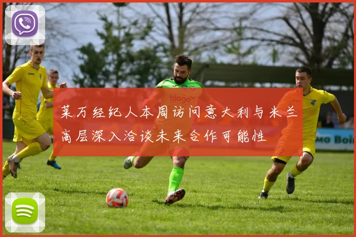 莱万经纪人本周访问意大利与米兰高层深入洽谈未来合作可能性